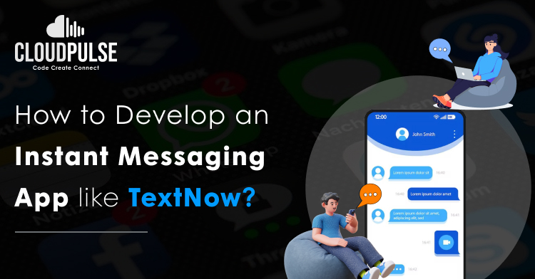 How to Develop an Instant Messaging App like TextNow?