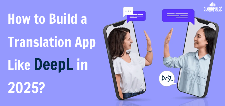 How to Build a Translation App Like DeepL in 2025?