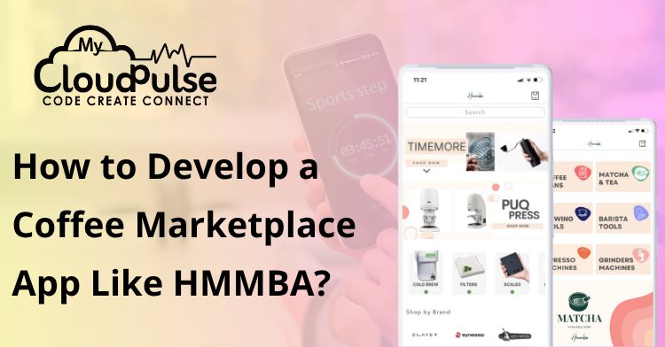 How to Develop a Coffee Marketplace App Like HMMBA?