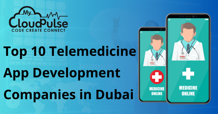 Top 10 Telemedicine App Development Companies in Dubai