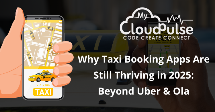 Why Taxi Booking Apps Are Still Thriving in 2025: Beyond Uber & Ola