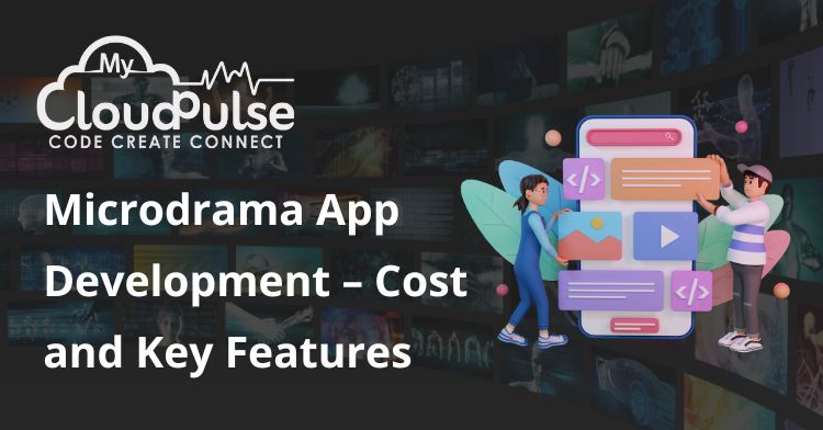 Microdrama App Development – Cost and Key Features 