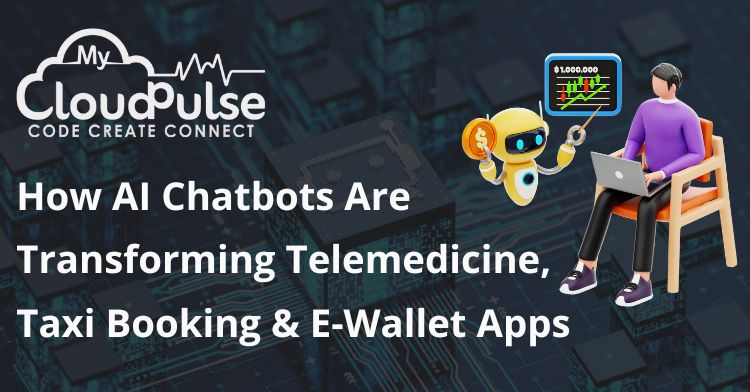 How AI Chatbots Are Transforming Telemedicine, Taxi Booking & E-Wallet Apps