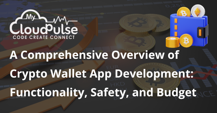 A Comprehensive Overview of Crypto Wallet App Development: Functionality, Safety, and Budget