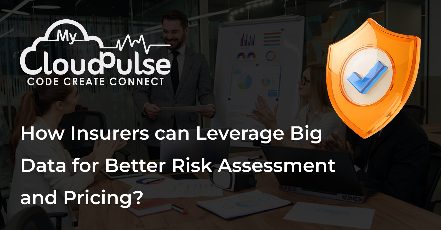 How Insurers Can Leverage Big Data for Better Risk Assessment and Pricing?