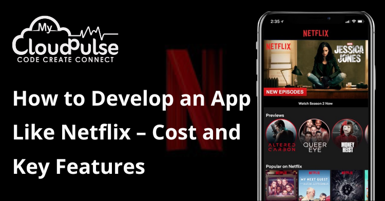How to Develop an App Like Netflix – Cost and Key Features