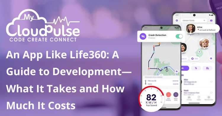 An App Like Life360: A Guide to Development—What It Takes and How Much It Costs