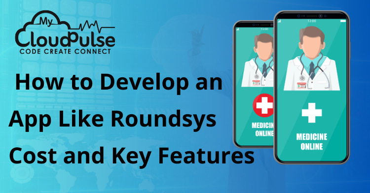 How to Develop an App Like Roundsys Cost and Key Features